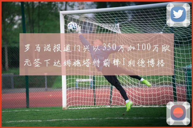 罗马诺报道门兴以350万加100万欧元签下达姆施塔特前锋I利德博格