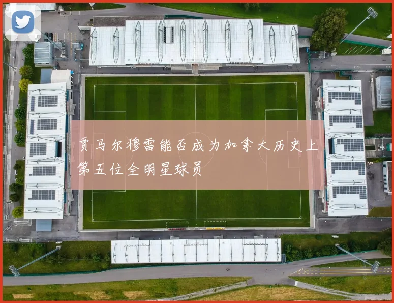 贾马尔穆雷能否成为加拿大历史上第五位全明星球员